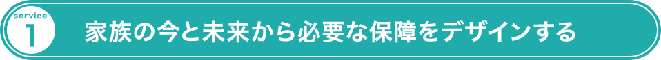 家族の今と未来から必要な保障をデザインする